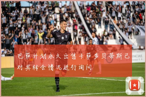 巴萨计划永久出售卡萨多贝蒂斯已对其转会情况进行询问