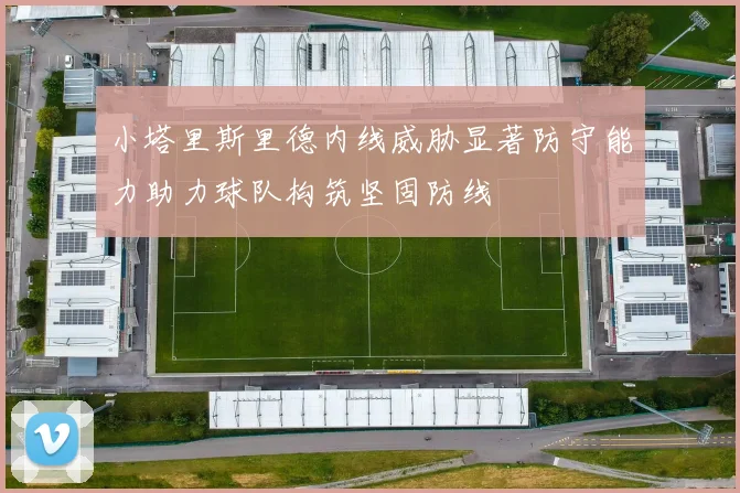 小塔里斯里德内线威胁显著防守能力助力球队构筑坚固防线